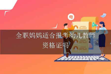 全职妈妈适合报考幼儿教师资格证吗