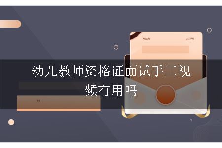 幼儿教师资格证面试手工视频有用吗