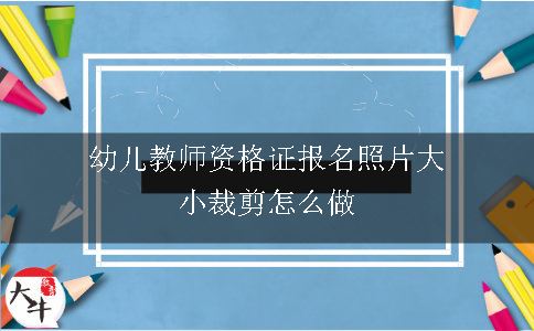 幼儿教师资格证报名照片大小裁剪怎么做