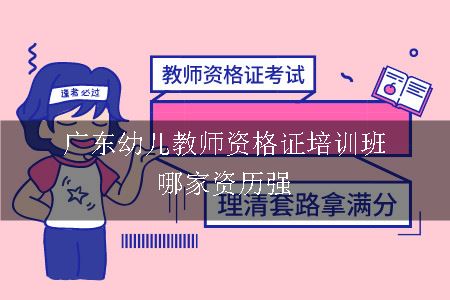 广东幼儿教师资格证培训班哪家资历强