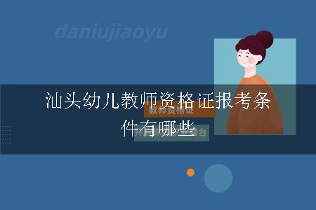 汕头幼儿教师资格证报考条件有哪些