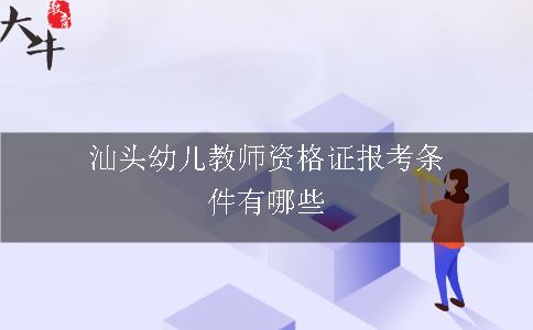 汕头幼儿教师资格证报考条件有哪些