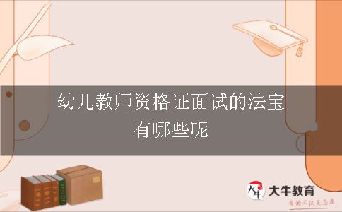 幼儿教师资格证面试的法宝有哪些呢