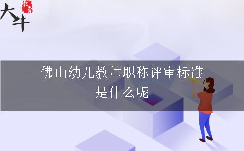 佛山幼儿教师职称评审标准是什么呢