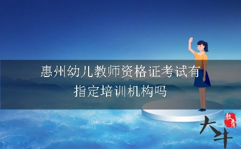 惠州幼儿教师资格证考试有指定培训机构吗