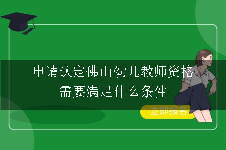 申请认定佛山幼儿教师资格需要满足什么条件