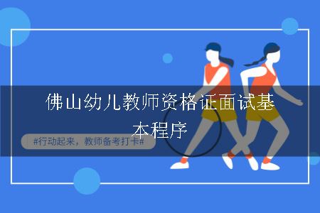 佛山幼儿教师资格证面试基本程序