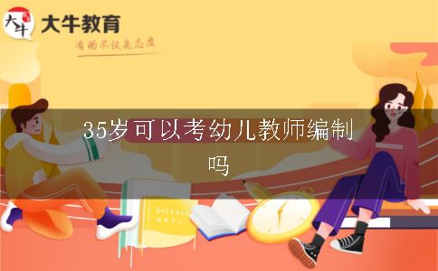 35岁可以考幼儿教师编制吗