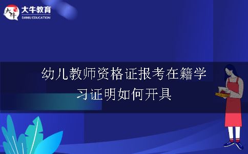 幼儿教师资格证报考在籍学习证明如何开具