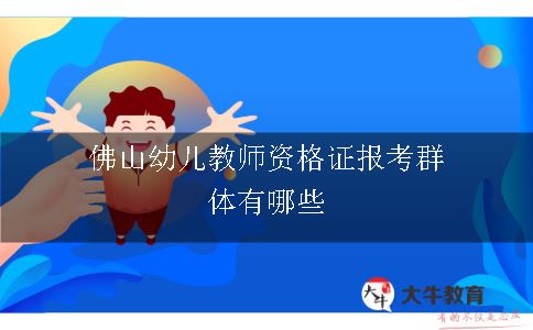 佛山幼儿教师资格证报考群体有哪些