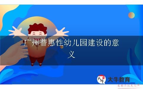 广州普惠性幼儿园建设的意义