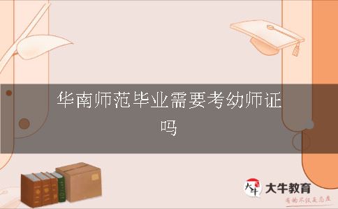 华南师范毕业需要考幼师证吗