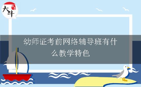 幼师证考前网络辅导班有什么教学特色