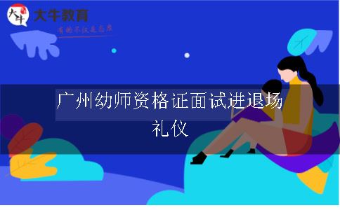 广州幼师资格证面试进退场礼仪