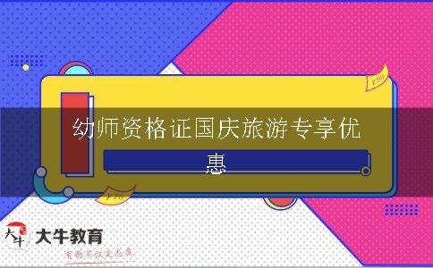 幼师资格证国庆旅游专享优惠