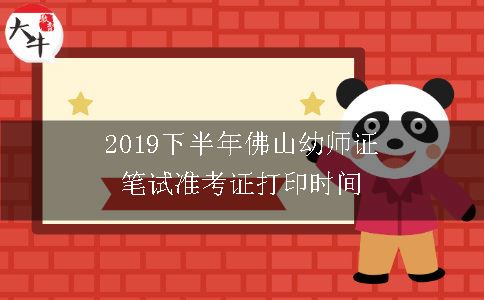 2019下半年佛山幼师证笔试准考证打印时间