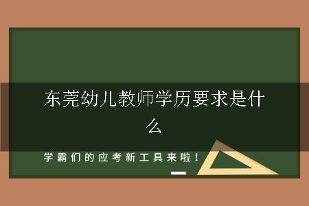 东莞幼儿教师学历要求是什么