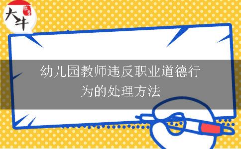 幼儿园教师违反职业道德行为的处理方法