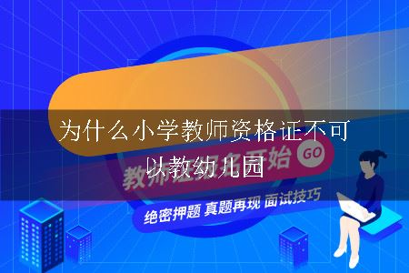 为什么小学教师资格证不可以教幼儿园