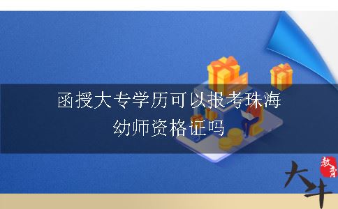 函授大专学历可以报考珠海幼师资格证吗