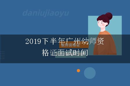 2019下半年广州幼师资格证面试时间