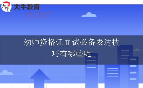 幼师资格证面试必备表达技巧有哪些呢