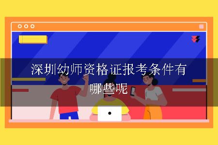 深圳幼师资格证报考条件有哪些呢