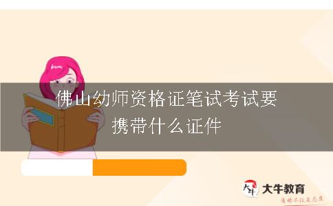 佛山幼师资格证笔试考试要携带什么证件