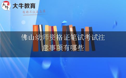 佛山幼师资格证笔试考试注意事项有哪些