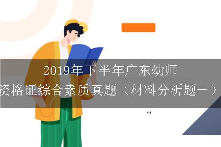 2019年下半年广东幼师资格证综合素质真题（材料分析题一）