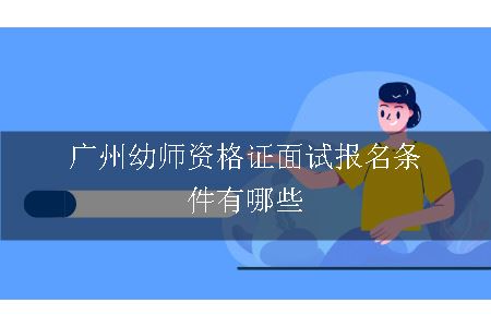 广州幼师资格证面试报名条件有哪些