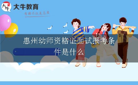 惠州幼师资格证面试报考条件是什么