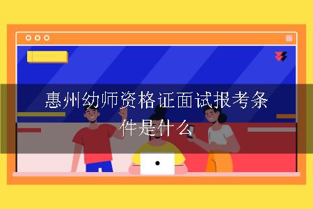 惠州幼师资格证面试报考条件是什么