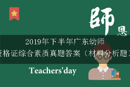 2019年下半年广东幼师资格证综合素质真题答案（材料分析题）