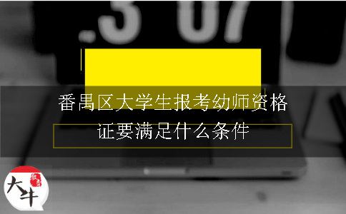 番禺区大学生报考幼师资格证要满足什么条件