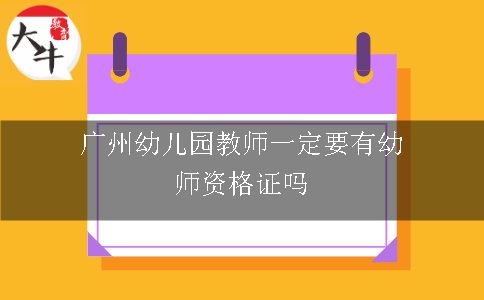 广州幼儿园教师一定要有幼师资格证吗