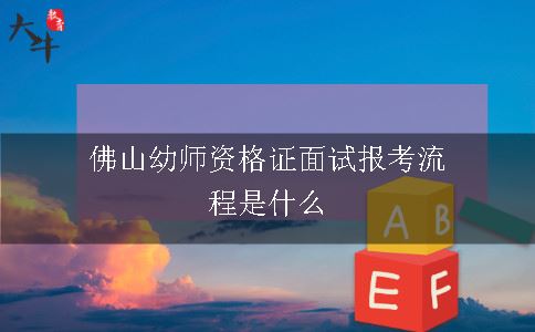 佛山幼师资格证面试报考流程是什么