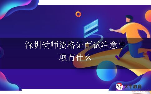 深圳幼师资格证面试注意事项有什么