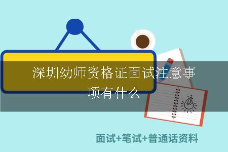 深圳幼师资格证面试注意事项