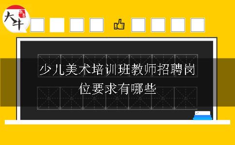 少儿美术培训班教师招聘岗位要求有哪些