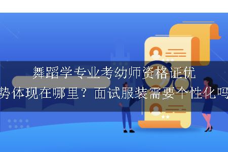 舞蹈学专业考幼师资格证优势体现在哪里？面试服装需要个性化吗