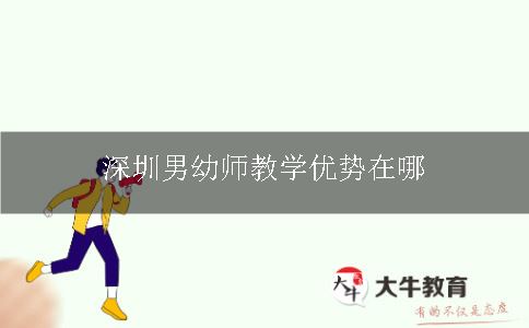 深圳男幼师教学优势在哪