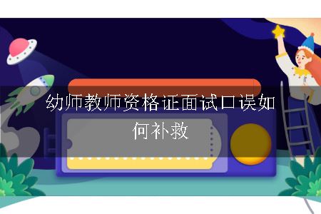 幼师教师资格证面试口误如何补救