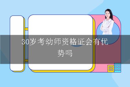 30岁考幼师资格证会有优势吗