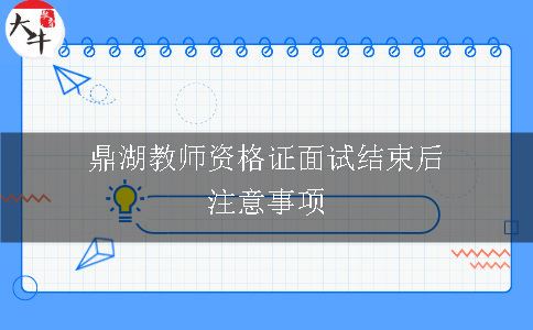 鼎湖教师资格证面试结束后注意事项有哪些