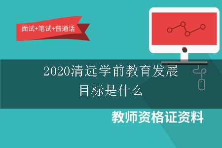 2020清远学前教育发展目标是什么