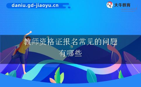 教师资格证报名常见的问题有哪些