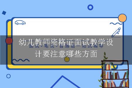 幼儿教师资格证面试教学设计要注意哪些方面