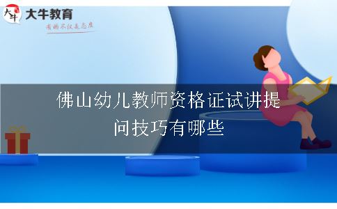 佛山幼儿教师资格证试讲提问技巧有哪些