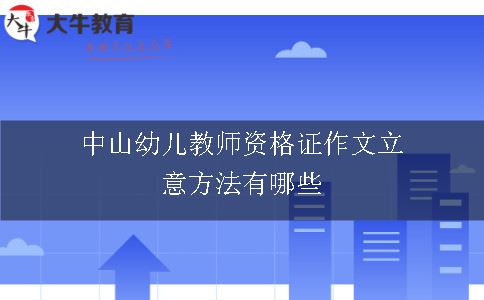 中山幼儿教师资格证作文立意方法有哪些